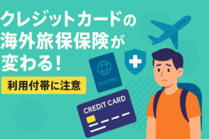 クレカ付帯の「海外旅行保険」が変わった！「利用付帯」への切り替えに注意